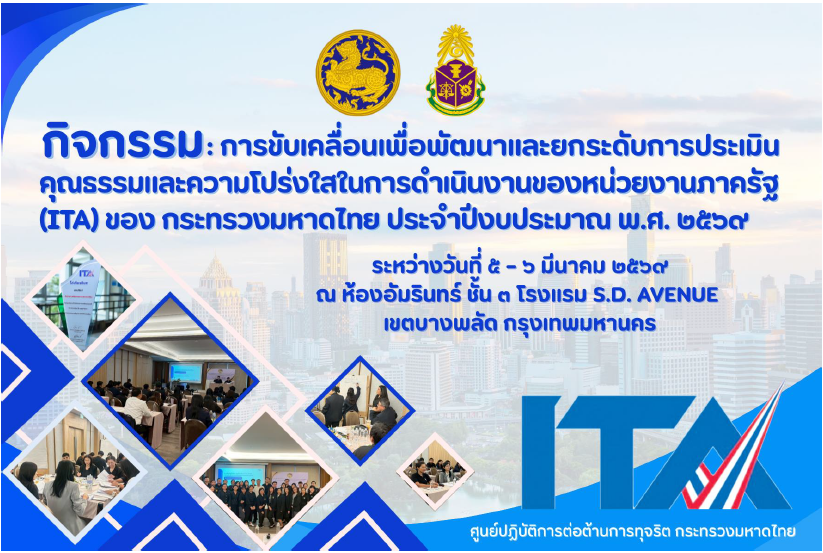 กิจกรรม : การขับเคลื่อนเพื่อพัฒนาและยกระดับการประเมินคุณธรรมและความโปร่งใสในการดำเนินงานของหน่วยงานภาครัฐ (ITA) ของกระทรวงมหาดไทย ประจำปีงบประมาณ พ.ศ. 2569 ภายใต้โครงการขับเคลื่อนภารกิจด้านการส่งเสริมคุณธรรม จริยธรรม และการป้องกันปราบปรามการทุจริตและประพฤติมิชอบของกระทรวงมหาดไทย ประจำปีงบประมาณ พ.ศ. 2569 ระหว่างวันที่ 5 – 6 มีนาคม 2569 ณ ห้องอัมรินทร์ ชั้น 3 โรงแรม S.D. AVENUE เขตบางพลัด กรุงเทพมหานคร